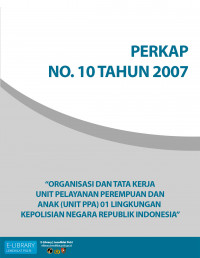 PERKAP NO. 10 TAHUN 2007 TENTANG ORGANISASI DAN TATA KERJA UNIT PELAYANAN PEREMPUAN DAN ANAK (UNIT PPA) DI LINGKUNGANKEPOLISIAN NEGARA REPUBLIK INDONESIA