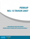 PERKAP NO. 13 TAHUN 2007 TENTANG ORGANISASI DAN TATA KERJA SEKRETARIAT KOMISI KEPOLISIAN NASIONAL