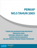 PERKAP NO. 05 TAHUN 2005 - TENTANG TEKNIS PELAKSANAAN PERLINDUNGAN TERHADAP SAKSI, PENYIDIK, PENUNTUT  UMUM, HAKIM DAN KELUARGANYA DALAM PERKARA TINDAK PIDANA TERORISME