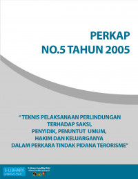 PERKAP NO. 05 TAHUN 2005 - TENTANG TEKNIS PELAKSANAAN PERLINDUNGAN TERHADAP SAKSI, PENYIDIK, PENUNTUT  UMUM, HAKIM DAN KELUARGANYA DALAM PERKARA TINDAK PIDANA TERORISME