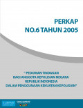 PERKAP NO. 06 TAHUN 2005 - TENTANG PEDOMAN TINDAKAN BAGI ANGGOTA KEPOLISIAN NEGARA REPUBLIK INDONESIA DALAM PENGGUNAAN KEKUATAN KEPOLISIAN